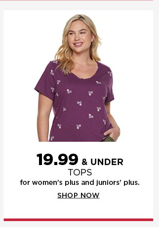 19.99 and under tops for women's plus and juniors' plus. shop now.