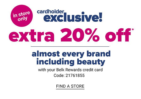 Cardholder Exclusive - Extra 20% off with your Belk Rewards credit card. Find A Store.