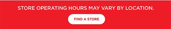 Store operating hours may vary by location - Find a Store