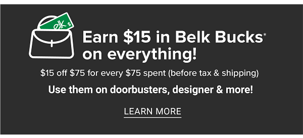 Earn $15 in Belk Bucks on everything! $15 off $75 (before tax & shipping). Use them on Doorbusters, designer & more! Learn More.