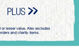 Plus. *Valid on select styles. Second item of equal or lesser value. Also excludes previous purchases, existing special orders and charity items.