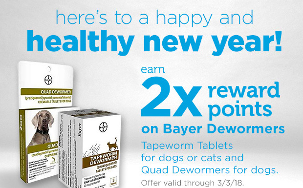 Here's to a happy and healthy new year! Earn 2x reward points on Bayer Dewormers. Tapeworm Tablets for dogs or cats and Quad Dewormers for dogs. Offer valid through 3/3/18. 