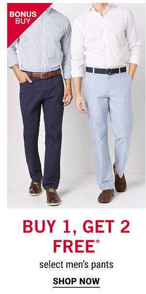 Bonus Buy - Buy 1, Get 2 free* select men's pants. Shop Now.