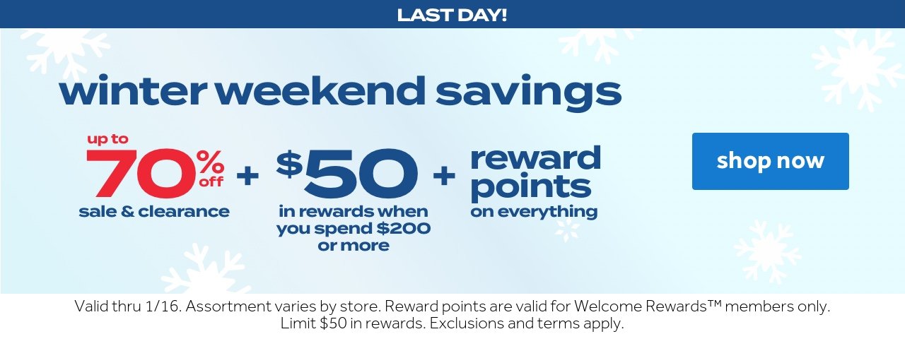 winter weekend savings | up to 70% off sale & clearance + $50 in rewards when you spend $200 or more + reward points on everything | shop now | Valid thru 1/16. Assortment varies by store. Reward points are valid for Welcome Rewards™ members only. Limit $50 in rewards. Exclusions and terms apply.