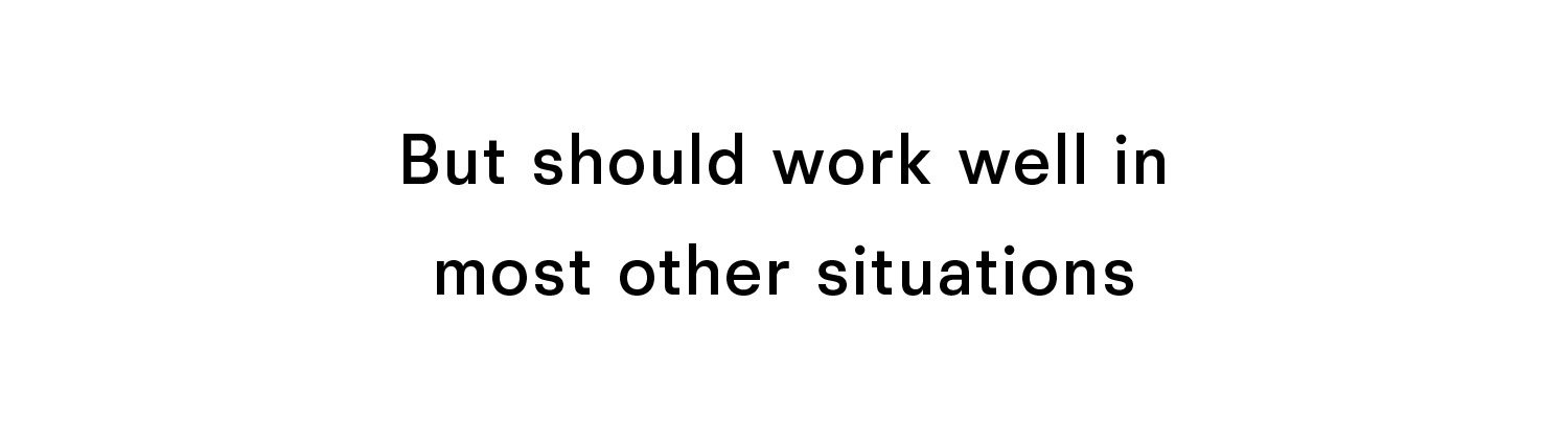 But should work well in most other situations.