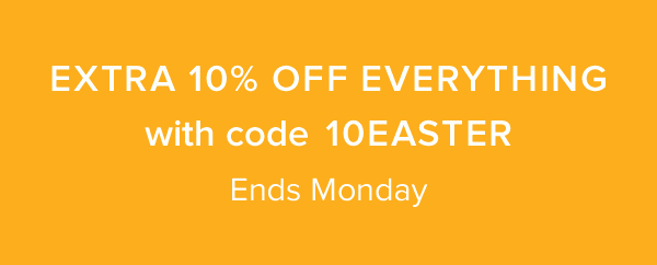 Take an extra 10% off with code 10EASTER