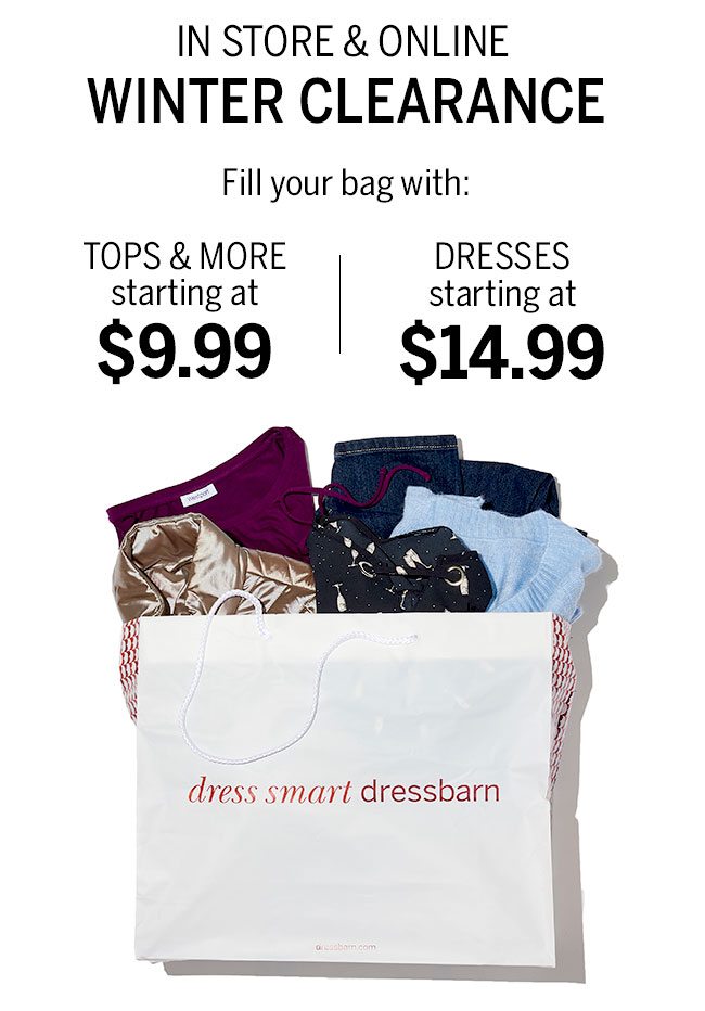 in store & online winter clearance. Fill your bag with: Tops & More starting at $9.99. Dresses starting at $14.99