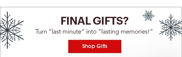 FINAL GIFTS? Turn “last minute” into “lasting memories!”