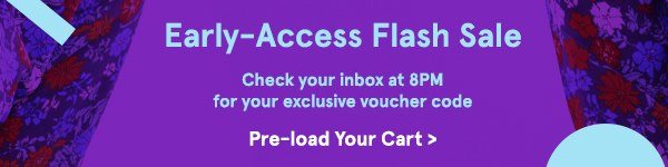 Early-Access Flash Sale. Check your inbox at 8PM for your exclusive voucher code