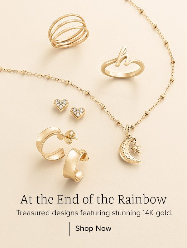 At the End of the Rainbow - Treasured designs featuring stunning 14K gold. Shop Now