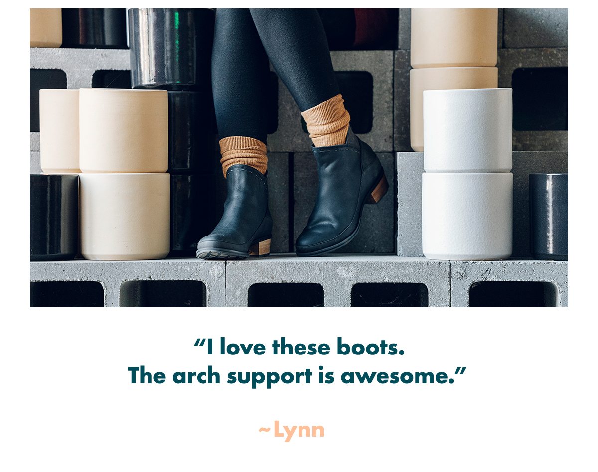 I love these boots. The arch support is awesome. - Lynn