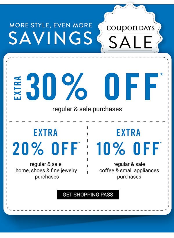 COUPON DAYS SALE - Extra 30% offregular & sale purchases | Extra 20% off regular & sale home, shoes & fine jewelry purchases | Extra 10% off regular & sale coffee & small appliances purchases. Get Shopping Pass.