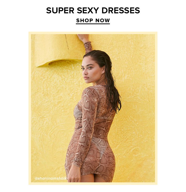 SUPER SEXY DRESSES. SHOP NOW.