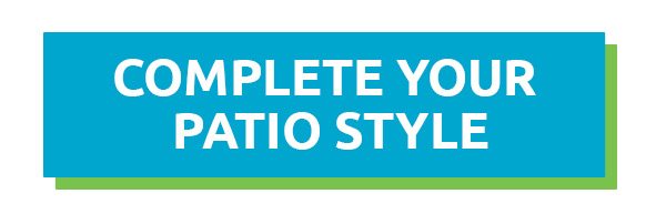 Complete your Patio Style 