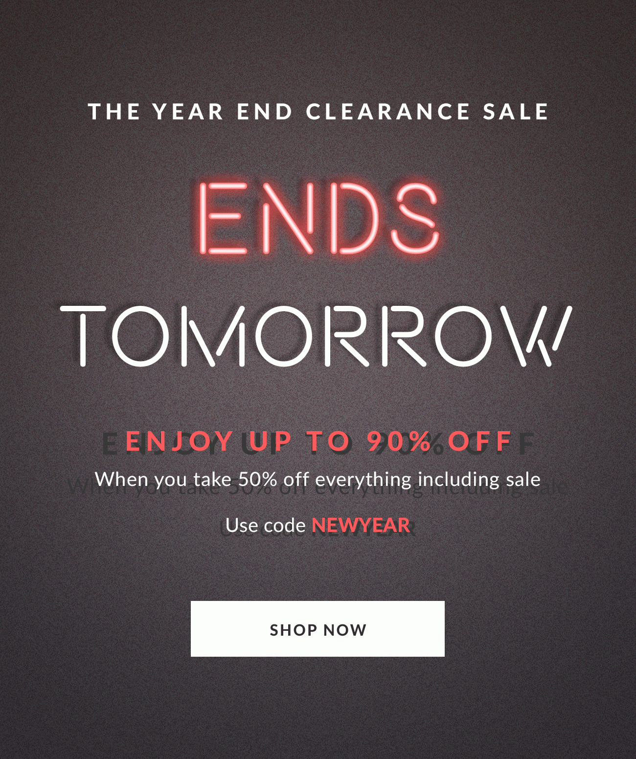 The Year End Clearance Sale Ends Tomorrow - Up to 90% OFF - Code: NEWYEAR - Shop Now