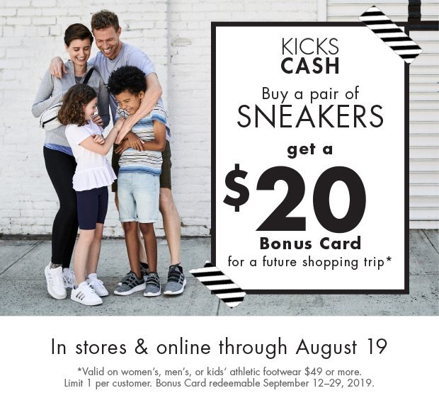 Buy a pair of SNEAKERS get a $20 Bonus Card for a future shopping trip*