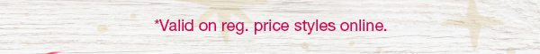 *Valid on reg. price styles online