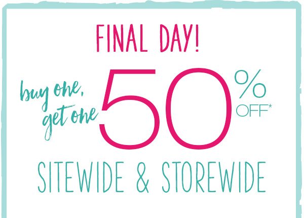 Final day! Buy one, get one 50% off* sitewide & storewide