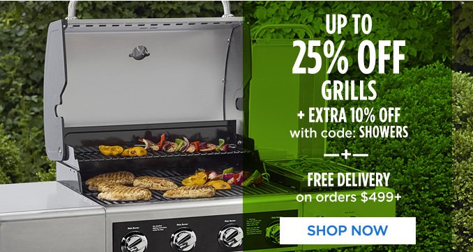 UP TO 25% OFF GRILLS + EXTRA 10% OFF with code: SHOWERS + FREE DELIVERY on orders $499+ | SHOP NOW