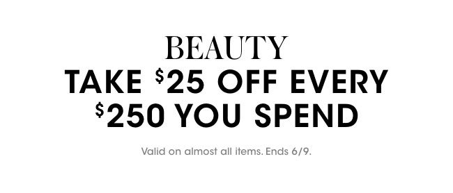 BEAUTY take $25 off every $250 you spend