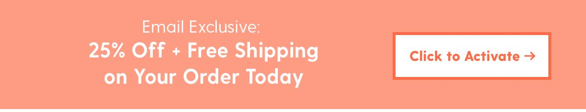 Email Exclusive 25% Off Everything + Free Shipping on Everything Today Click to Activate >