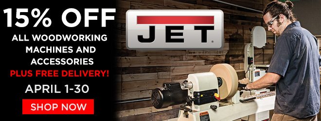 15% Off All Jet Woodworking Machines and Accessories - Plus Free Delivery! April 1st - 30th