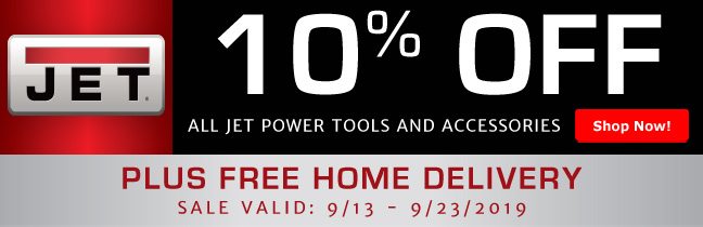 10% Off ALl Jet Power Tools and Accessories Plus Free Home Delivery. Sale Valid 9/13 - 9/23