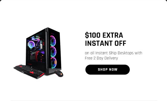 $100 EXTRA INSTANT OFF on all Instant Ship Desktops with Free 2 Day Delivery