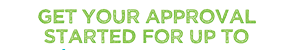 GET YOUR APPROVAL STARTED FOR UP TO
