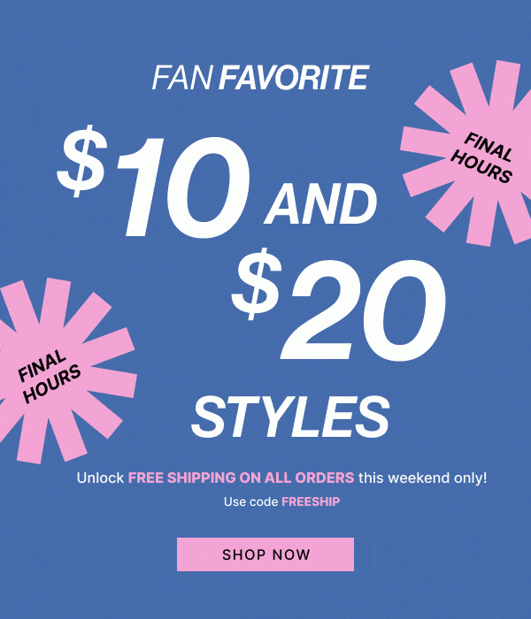 Fan Favorite | $10 & $20 Styles + FREE SHIPPING | SHOP NOW