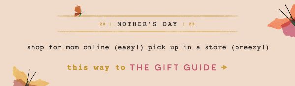 2023 Mother's Day Shop for mom online (easy!) pick up in a store (breezy!) this way to the gift guide.