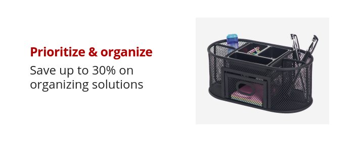 Prioritize & organize Save up to 30% on organizing solutions