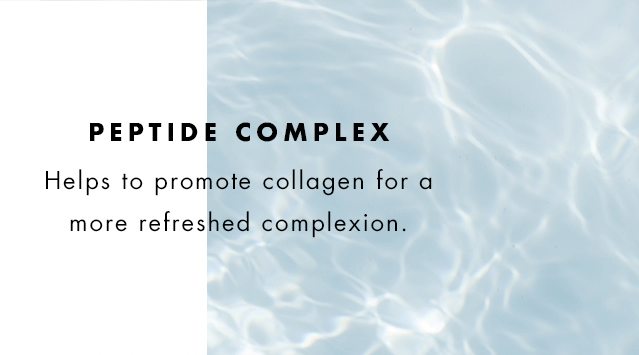 Peptide Complex. Helps to promote collagen for a more refreshed complexion.