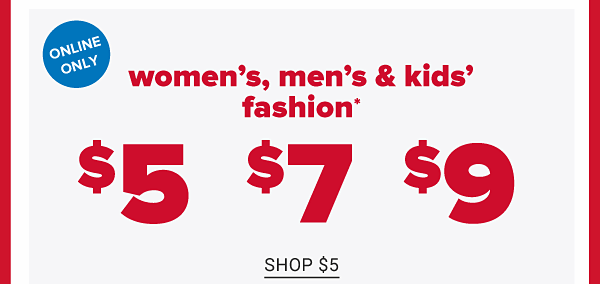 Daily Deals - Online Only - Women's men's & kids' fashion - $5, $7, $9. Shop $5.