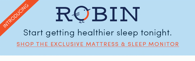 INTRODUCING ROBIN - Start getting healthier sleep tonight - SHOP THE EXCLUSIVE MATTRESS & SLEEP MONITOR