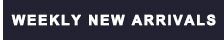 WEEKLY NEW ARRIVALS