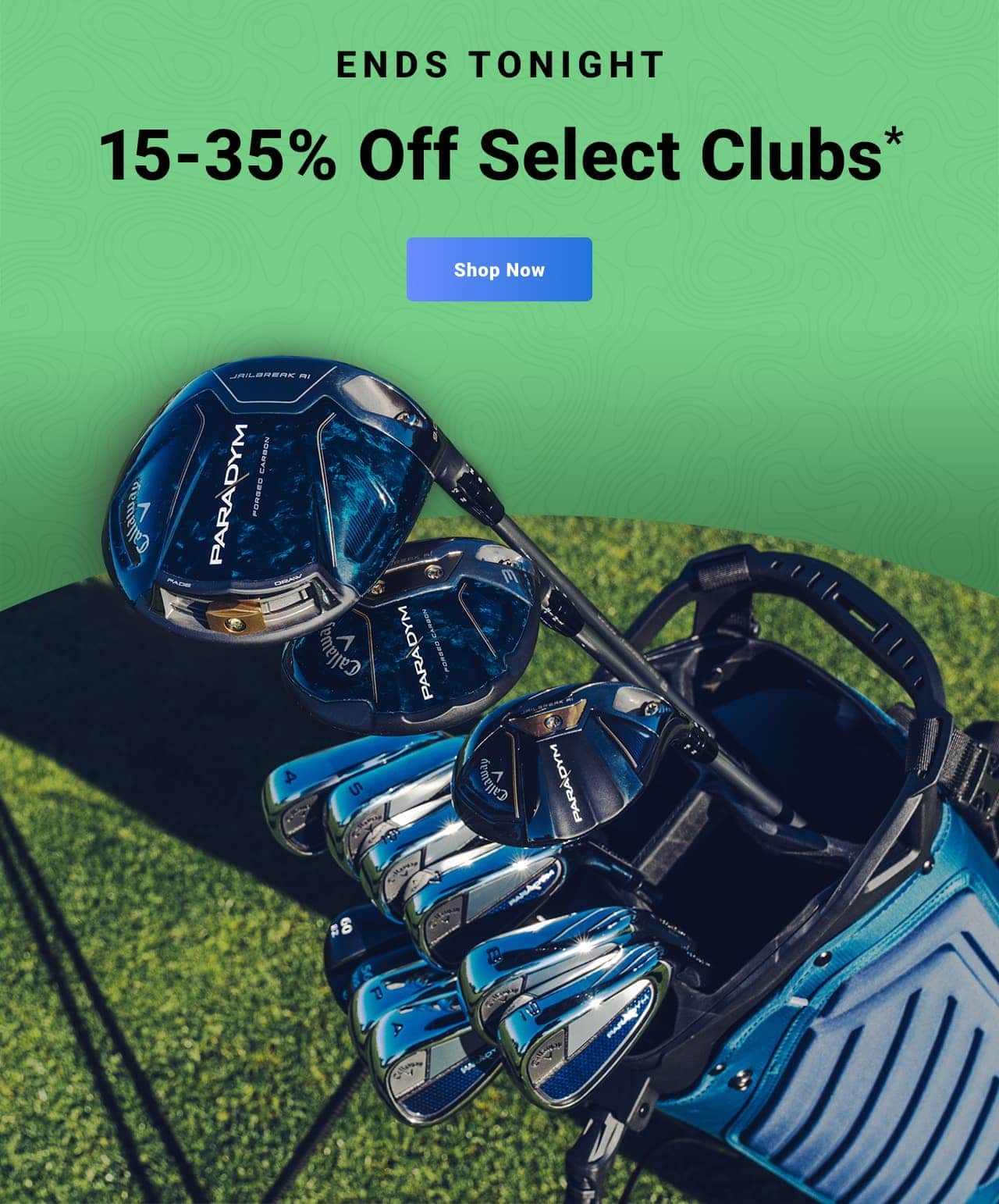 ends tonight fifteen to thirty five percent Off Select Clubs