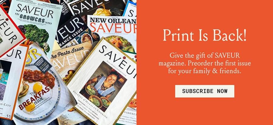 Print Is Back! Give the gift of SAVEUR magazine. Preorder the first issue for your family & friends.