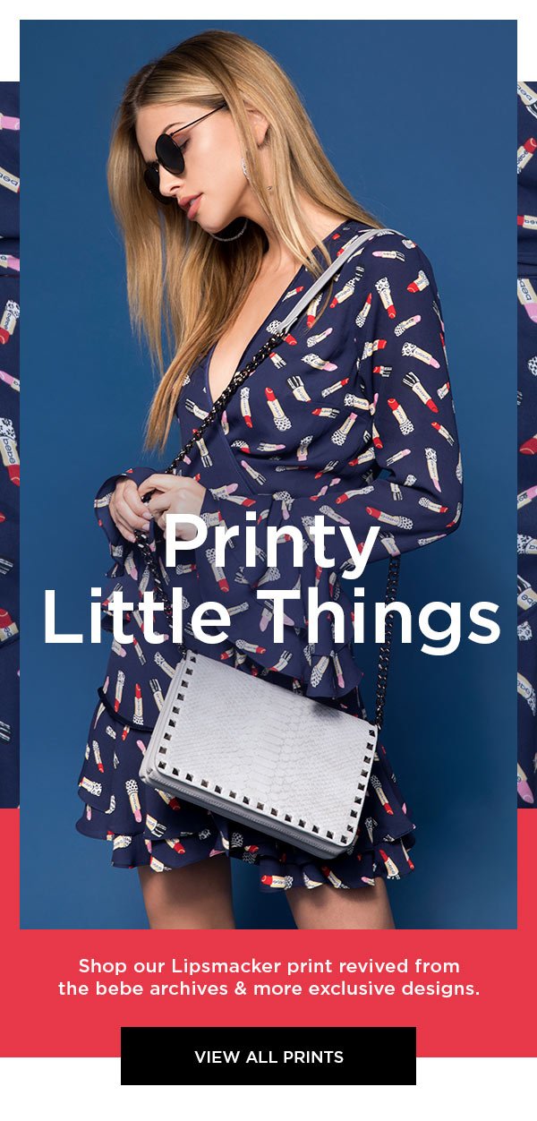 Printy Little Things Shop our Lipsmacker print revived from the bebe archives & more exclusive designs. VIEW ALL PRINTS >