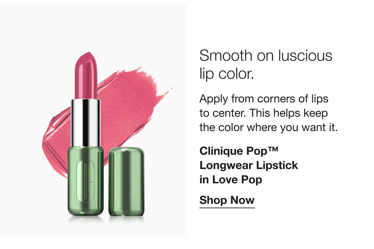 Smooth on luscious lip color. Apply from corners of lips to center. This helps keep the color where you want it. Clinique Pор™ Longwear Lipstick in Love Pop | Shop Now