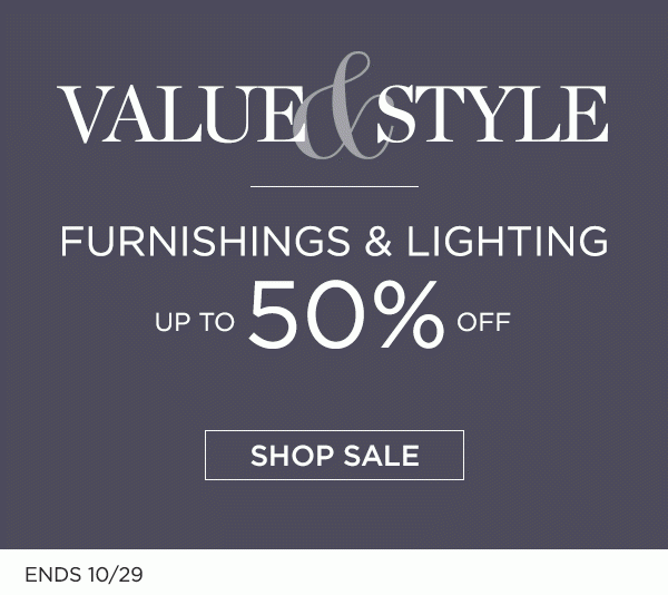 Value & Style - Furnishings & Lighting - Up To 50% Off - SHOP SALE