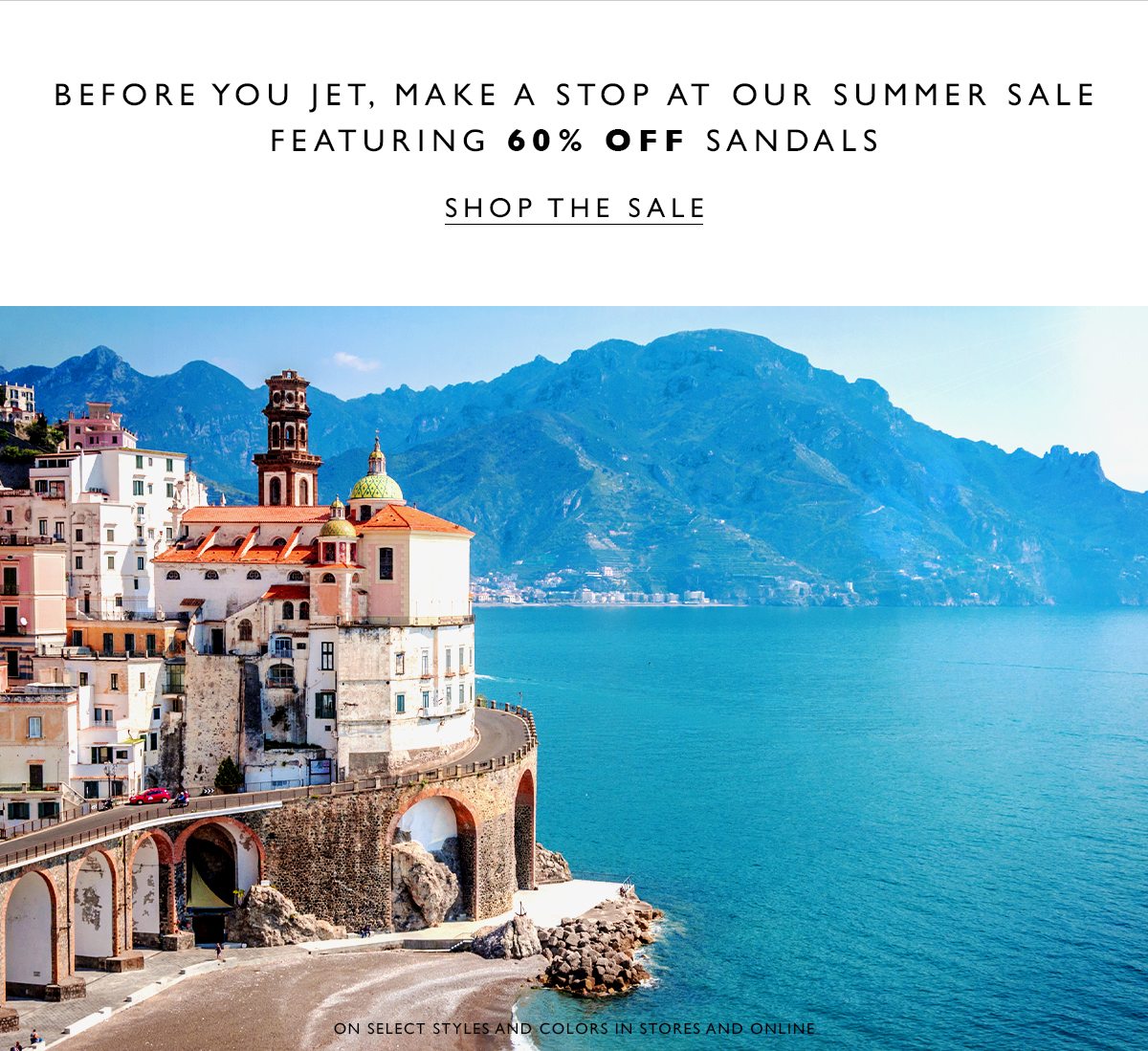 Before you jet, make a stop at our summer sale featuring 60% off sandals. SHOP THE SALE.