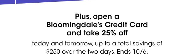 Plus, open a Bloomingdale's credit card and take 25% off