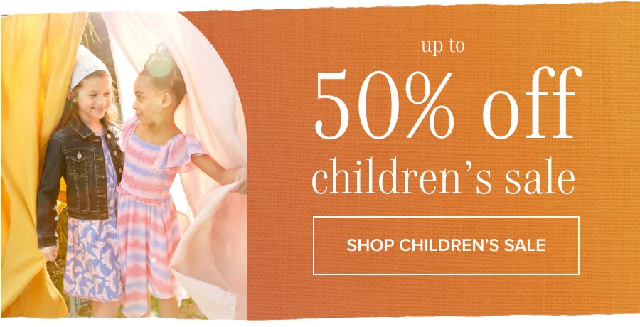 "Up to 50% off children's sale SHOP CHILDREN’S SALE >"