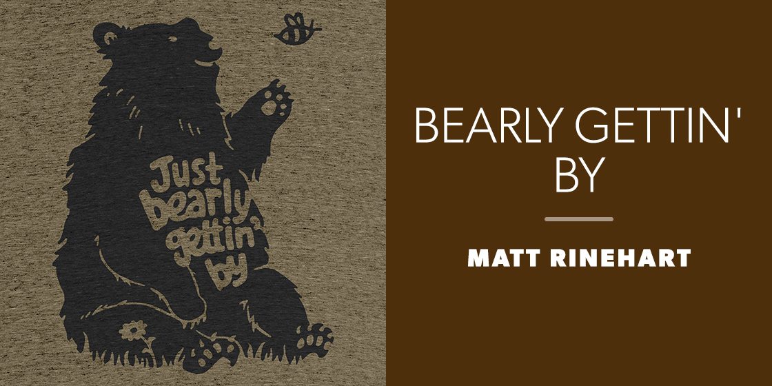 BEARLY GETTIN' BY by Matt Rinehart