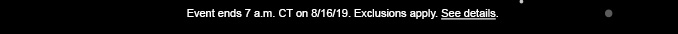 Event ends 7 a.m. CT on 8/16/19. Exclusions apply. See details.