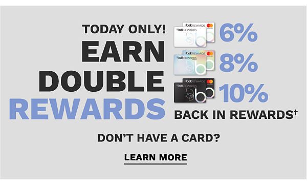 Today only! Cardholders earn 6% / 8% / 10% back in rewardsâ . Don't have a card? Learn More.