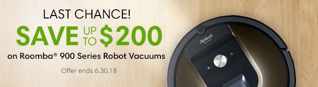 Last chance! Save up to $200 on Roomba® 900 Series Robot Vacuums. Offer ends 6.30.18.