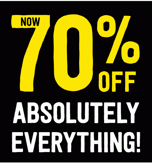 Now 70% Off Absolutely Everything