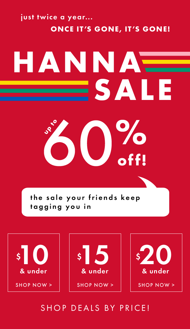 Hanna Sale. Up to sixty percent off. Ten dollars and under. Fifteen dollars and under. Twenty dollars and under